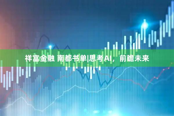祥富金融 南都书单|思考AI，前瞻未来