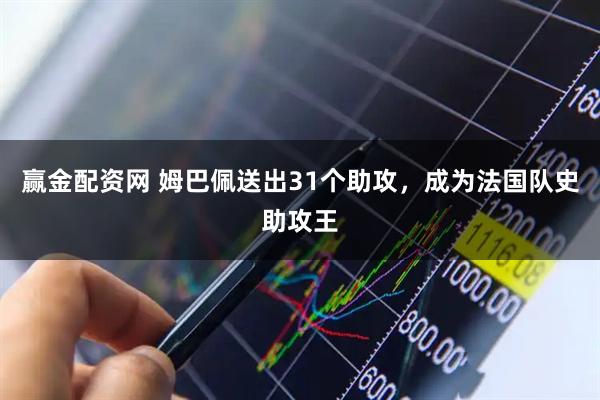 赢金配资网 姆巴佩送出31个助攻，成为法国队史助攻王
