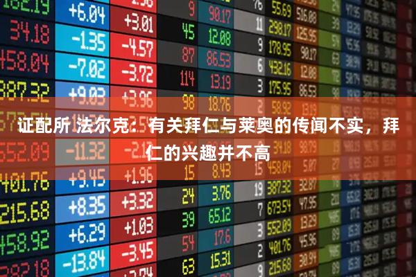 证配所 法尔克：有关拜仁与莱奥的传闻不实，拜仁的兴趣并不高
